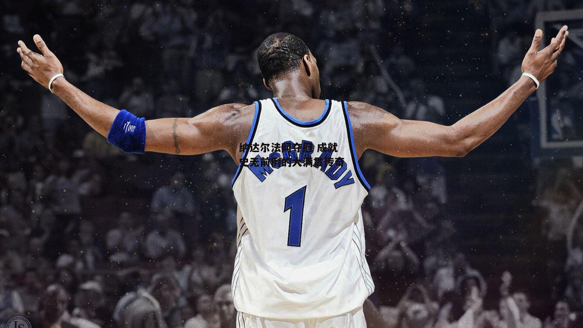 纳达尔法网夺冠 成就史无前例的大满贯传奇